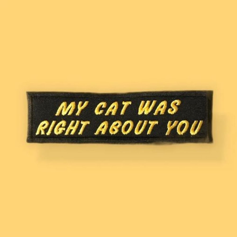 My cat was right about you Funny Embroidered Emblem/Patch